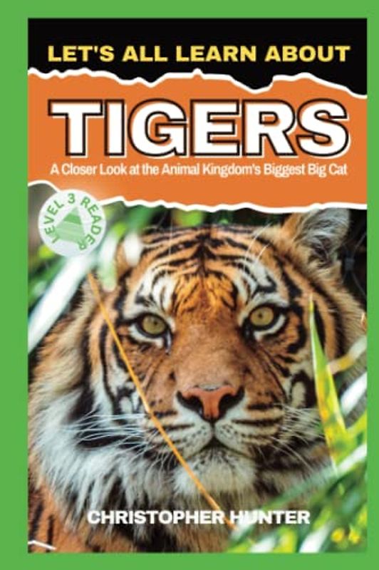 Let's All Learn About Tigers: A Closer Look at the Animal Kingdom's Biggest Cat