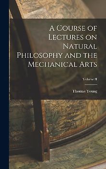 A Course of Lectures on Natural Philosophy and the Mechanical Arts; Volume II