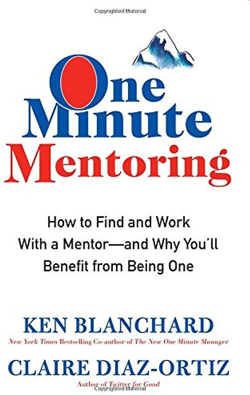 One Minute Mentoring: How to Find and Work With a Mentor--And Why You'll Benefit from Being One