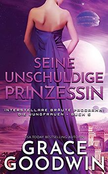 Seine unschuldige Prinzessin (Interstellare Braute Programm: Die Jungfrauen, Band 5)