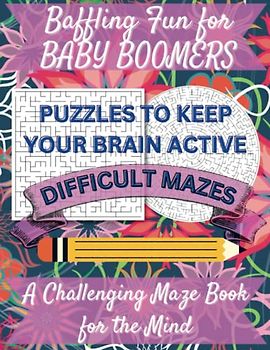 Baffling Fun for Baby Boomers, Puzzles to Keep Your Brain Active, A Challenging Maze Book for the Mind: 100 Challenging Mazes for Mental Exercise, Difficult, Mind Relaxing Mazes for Adults and Seniors