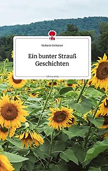 Ein bunter Strauß Geschichten. Life is a Story - story.one