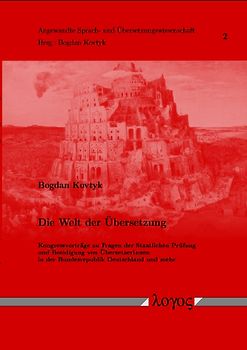 Die Welt der Übersetzung. Kongressvorträge zu Fragen der Staatlichen Prüfung und Beeidigung von ÜbersetzerInnen in der Bundesrepublik Deutschland und mehr
