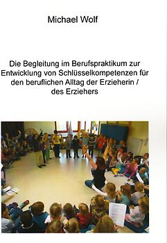Die Begleitung im Berufspraktikum zur Entwicklung von Schlüsselkompetenzen für den beruflichen Alltag der Erzieherin/des Erziehers