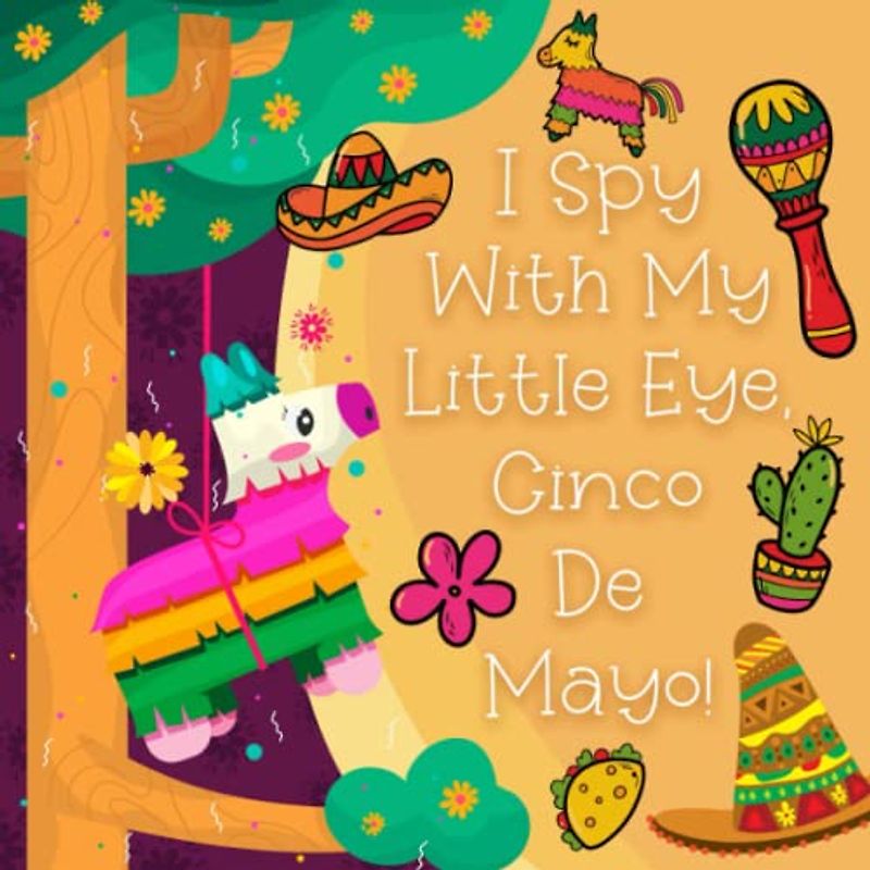 I Spy With My Little Eye, Cinco De Mayo!: Learn Alphabet From A-Z Fun Educational Guessing Game Pages To Celebrate Mexican Culture, Interactive Activity