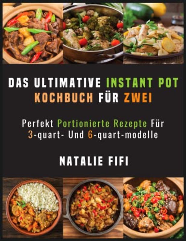 Das Ultimative Instant Pot Kochbuch Für Zwei: Perfekt Portionierte Rezepte Für 3-Quart- Und 6-Quart-Modelle