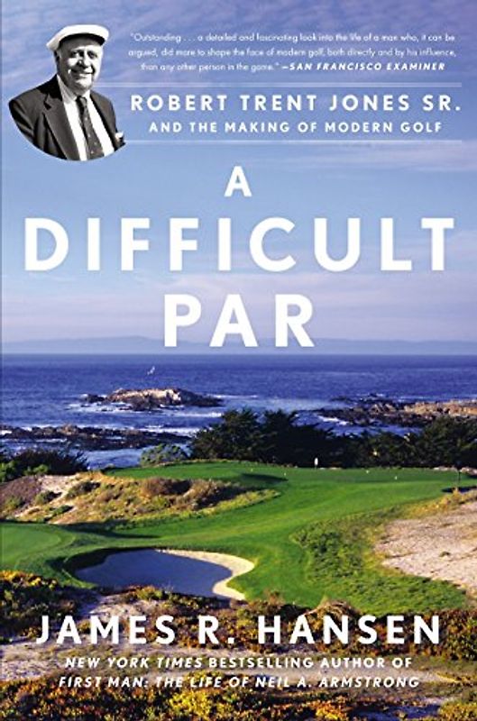 A Difficult Par: Robert Trent Jones Sr. and the Making of Modern Golf