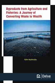 Byproducts from Agriculture and Fisheries: A Journey of Converting Waste to Wealth