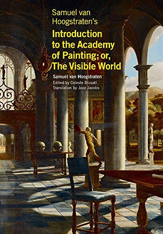 Samuel Van Hoogstraten's Introduction to the Academy of Painting; Or, the Visible World