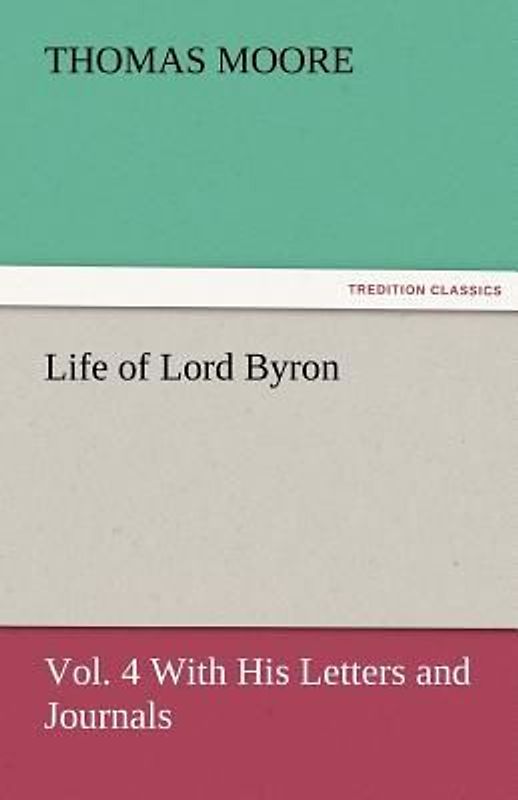 Life of Lord Byron, Vol. 4 With His Letters and Journals