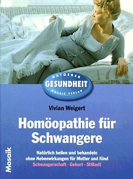 Homöopathie für Schwangere. Natürlich heilen und behandeln ohne Nebenwirkungen