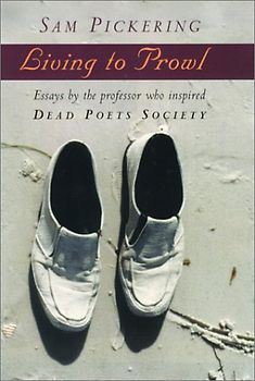 Living to Prowl: Essays by the Professor Who Inspired "Dead Poets Society" - Pickering, Samuel F.
