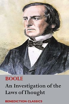 An Investigation of the Laws of Thought, on Which are Founded the Mathematical Theories of Logic and Probabilities