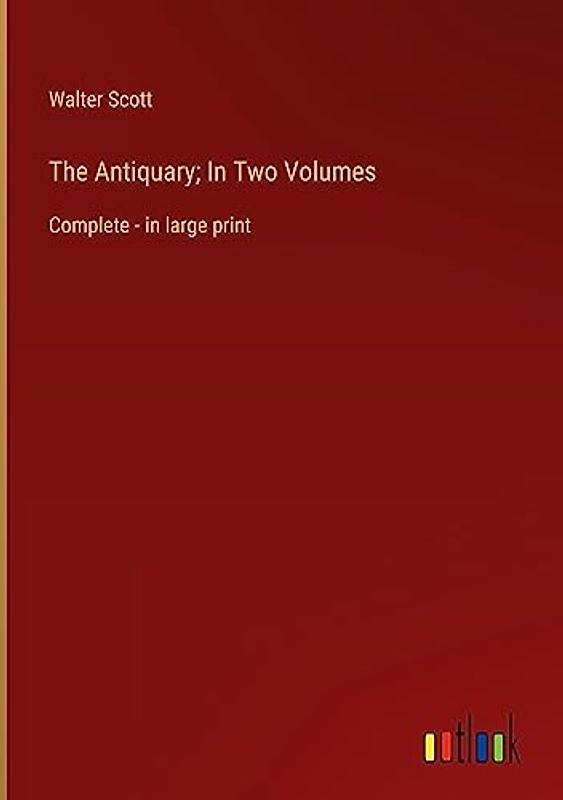 The Antiquary; In Two Volumes: Complete - in large print