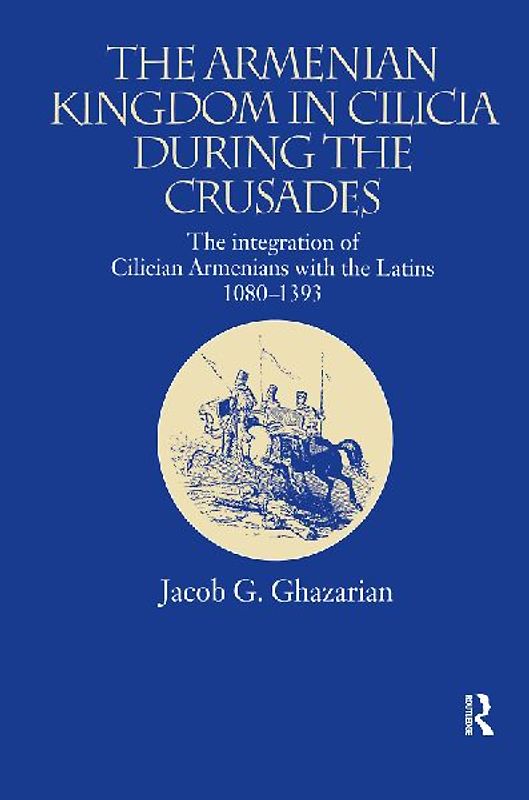 The Armenian Kingdom in Cilicia During the Crusades