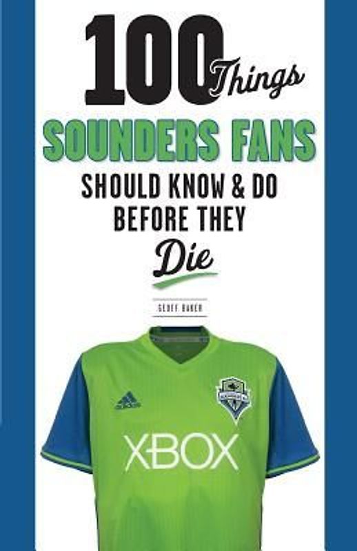 100 Things Sounders Fans Should Know & Do Before They Die