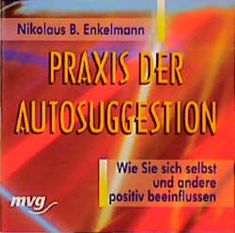 Praxis der Autosuggestion. Wie Sie sich selbst und andere positiv beeinflussen