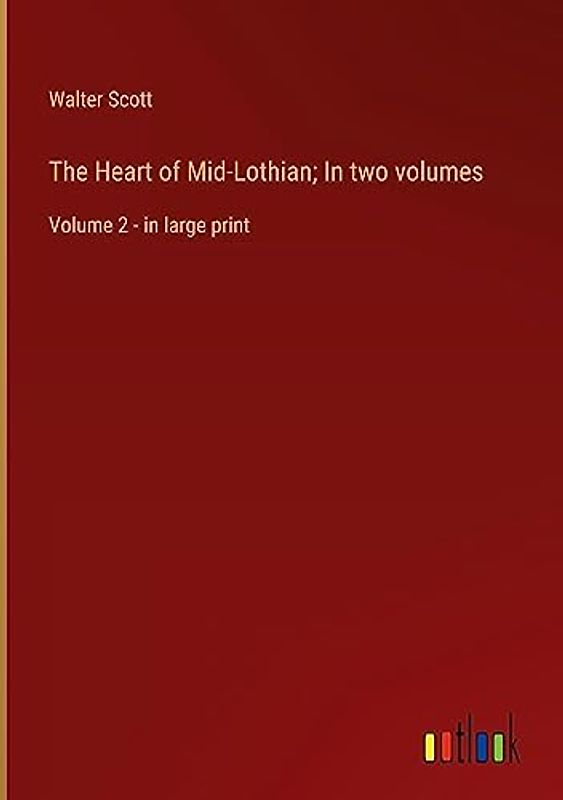 The Heart of Mid-Lothian; In two volumes: Volume 2 - in large print