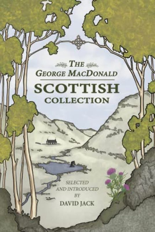 The George MacDonald Scottish Collection: Four Tales From His Homeland by the Grandfather of Modern Fantasy (Unabridged, with Illustrations)