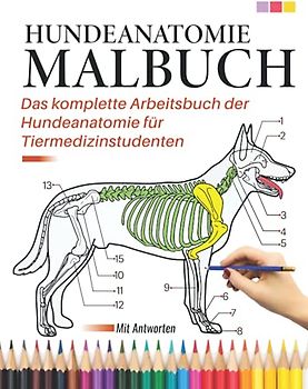 Hundeanatomie Malbuch - Das komplette Arbeitsbuch der Hundeanatomie für Tiermedizinstudenten | Mit Antworten: Tierärztliche Anatomie Malbuch | Arbeitsbuch Hundeanatomie | Veterinärmedizinische Schule