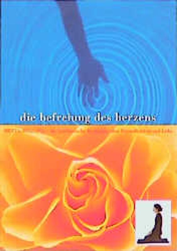 Die Befreiung des Herzens. Metta-bhavana - die buddhistische Meditation über Freundlichkeit und Liebe
