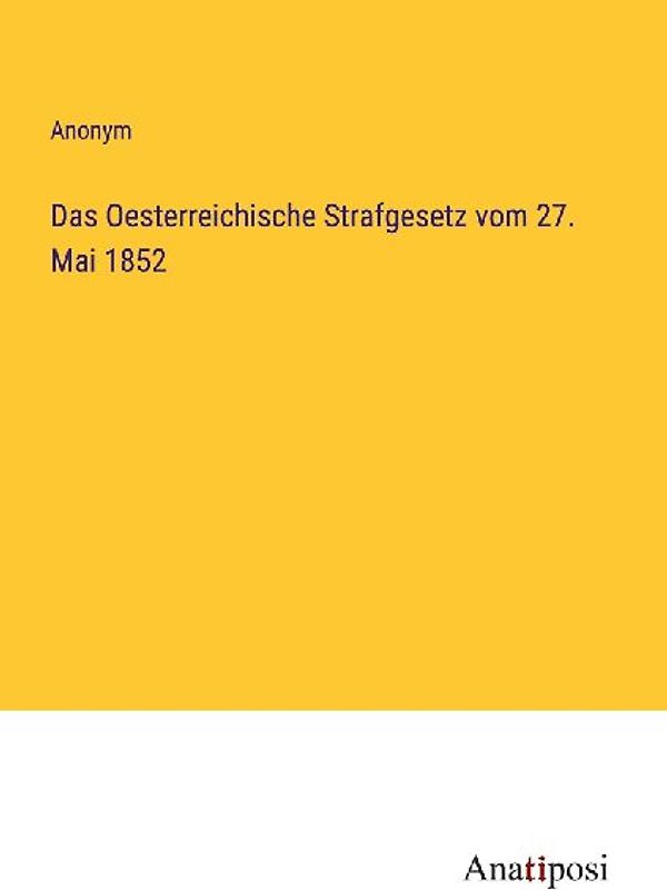 Das Oesterreichische Strafgesetz vom 27. Mai 1852