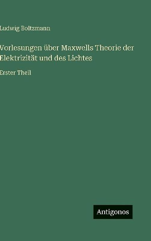 Vorlesungen über Maxwells Theorie der Elektrizität und des Lichtes