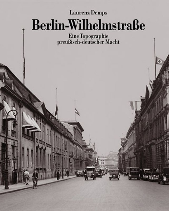 Berlin-Wilhelmstrasse. Eine Topographie preussisch-deutscher Macht