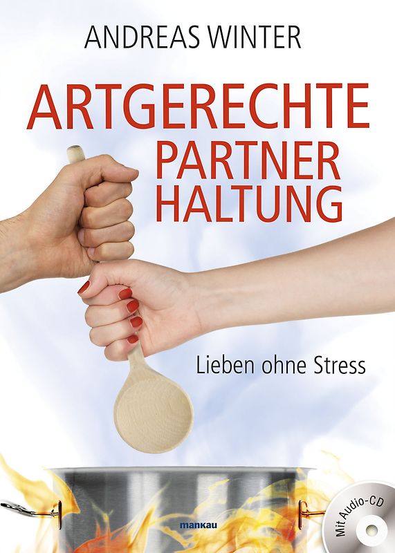 Artgerechte Partnerhaltung. Lieben ohne Stress