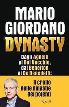 Dynasty. Dagli Agnelli ai Del Vecchio, dai Benetton ai De Benedetti: il crollo delle dinastie dei potenti