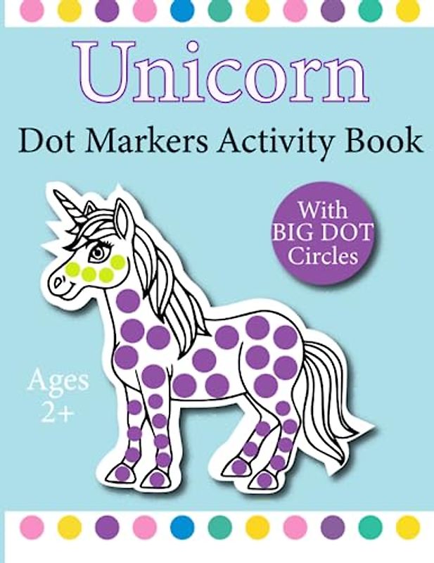 Unicorn Dot Markers: Unicorn Dot Marker Activity Pages with Big Dots for Kids Boys and Girls Ages 2-5
