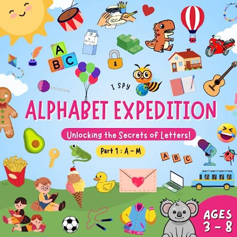 I Spy Alphabet Expedition, Unlocking the Secrets of Letters! Part 1: A - M, Ages 3 - 8: Kids Search, Find, Count and Writing Activity Book.