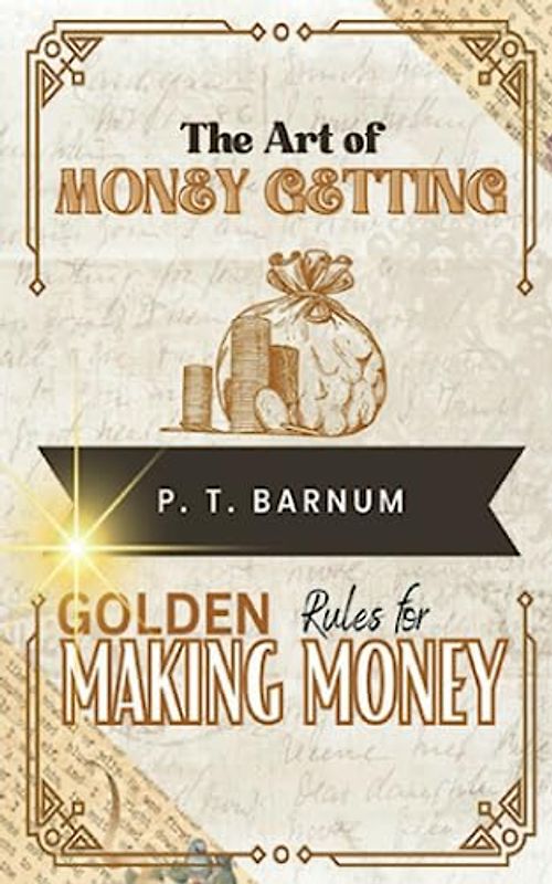 The Art of Money Getting, or Golden Rules for Making Money (Annotated)
