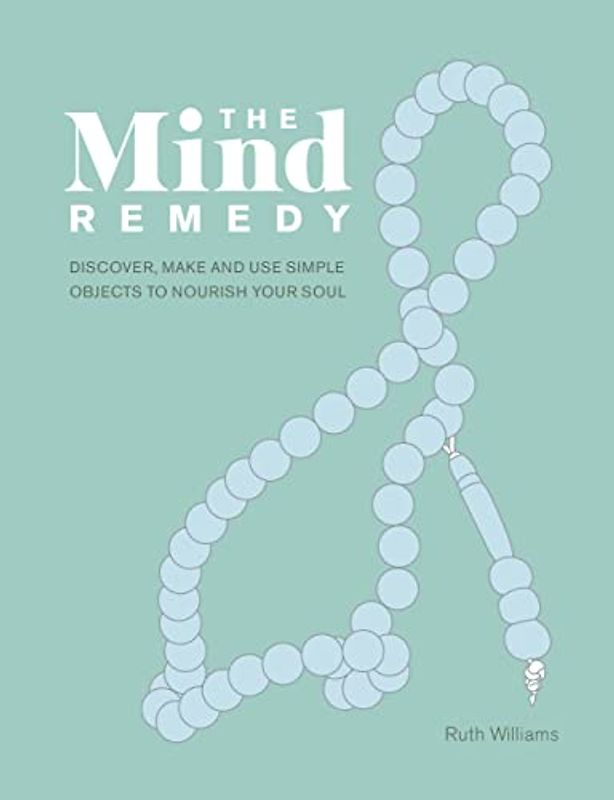 The Mind Remedy: Discover, Make and Use Simple Objects to Nourish Your Soul