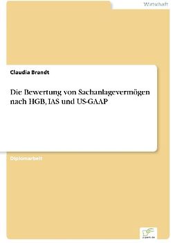 Die Bewertung von Sachanlagevermögen nach HGB, IAS und US-GAAP