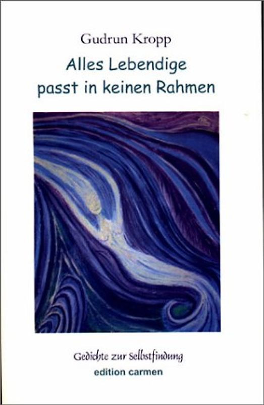 Alles Lebendige passt in keinen Rahmen. Gedichte und Meditationen zur Selbstfindung
