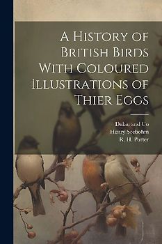 A History of British Birds With Coloured Illustrations of Thier Eggs