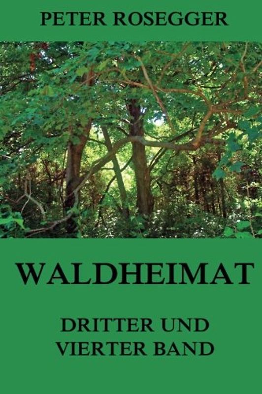 Waldheimat - Dritter und Vierter Band: Erzählungen aus der Jugendzeit