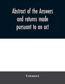 Abstract of the answers and returns made pursuant to an act, passed in the first year of the reign of His Majesty King George IV, intituled, ''An act for taking an account of the population of Great Britain, and of the increase or diminution thereof.