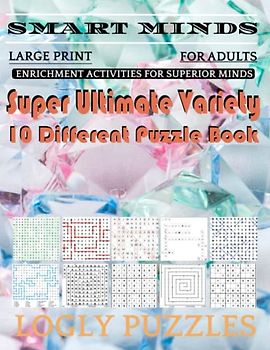 Smart Minds -Variety 10 Different Puzzle Book For Adults: Ultimate Variety Puzzles Large-Print Word Search, Word Maze .Word Spiral ,Word Angles, ... Crossword And Sudoku Easy , Medium And Hard