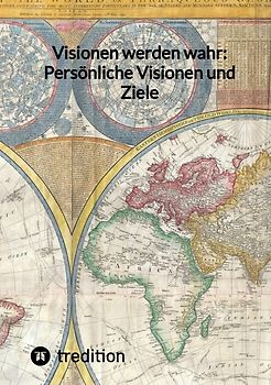 Visionen werden wahr: Persönliche Visionen und Ziele