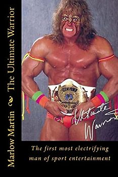 The Ultimate Warrior: The first most electrifying man of sport entertainment