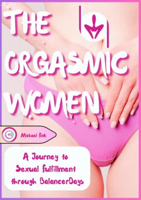 The Orgasmic Women: A Journey to Sexual Fulfillment through BalancerDays: Holistic Approach to Sexual Health and Wellness