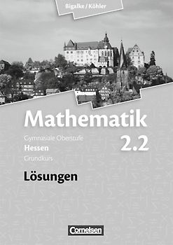 Bigalke/Köhler: Mathematik - Hessen - Bisherige Ausgabe / Band 2.2: Grundkurs - 2. Halbjahr - Lösungen zum Schülerbuch