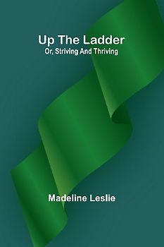 Up the ladder; or, striving and thriving