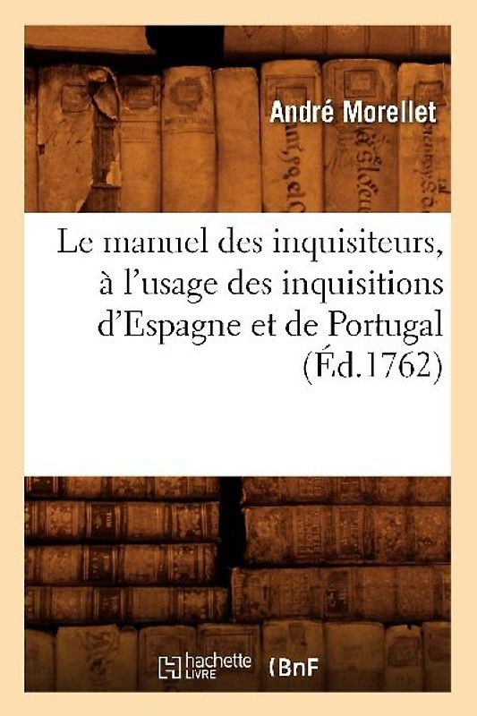 Le Manuel Des Inquisiteurs, À l'Usage Des Inquisitions d'Espagne Et de Portugal, (Éd.1762)