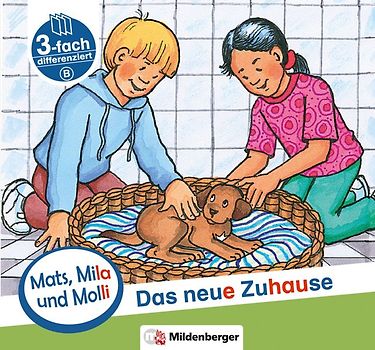 Mats, Mila und Molli – Heft 5: Das neue Zuhause - Schwierigkeitsstufe B. Eine Geschichte in drei Schwierigkeitsstufen für Erstleser