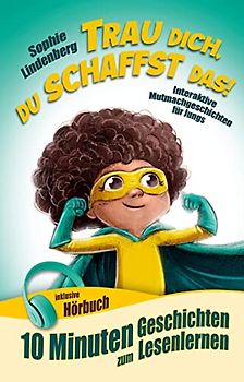 10 Minuten Geschichten zum Lesenlernen: Trau dich, du schaffst das!: Interaktive Mutmachgeschichten für Jungs! inkl. Hörbuch! Erstlesebuch für Kinder ab 6 Jahren (zum Selberlesen oder Vorlesen)