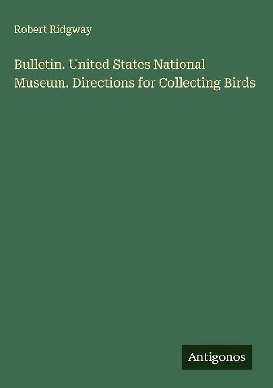 Bulletin. United States National Museum. Directions for Collecting Birds