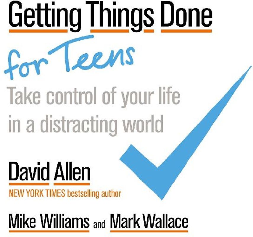 Getting Things Done for Teens: Take Control of Your Life in a Distracting World